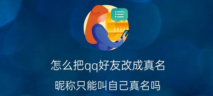 怎么把qq好友改成真名 昵称只能叫自己真名吗？